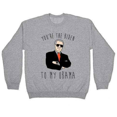 You're The Biden To My Obama Pairs Shirt Pullover