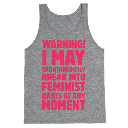 Warning! I May Spontaneously Break Into Feminist Rants At Any Moment Tank Top