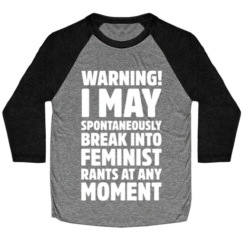 Warning! I May Spontaneously Break Into Feminist Rants At Any Moment Baseball Tee