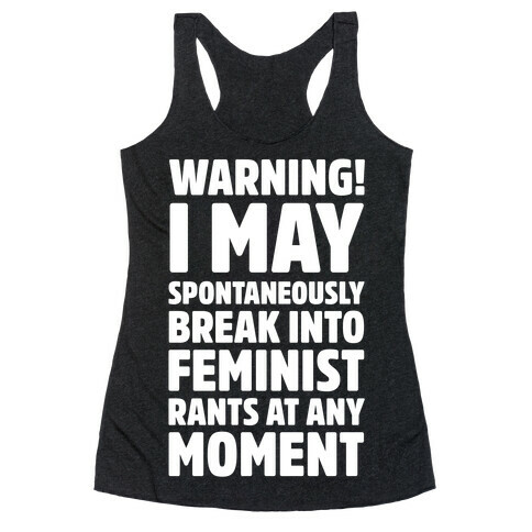 Warning! I May Spontaneously Break Into Feminist Rants At Any Moment Racerback Tank Top