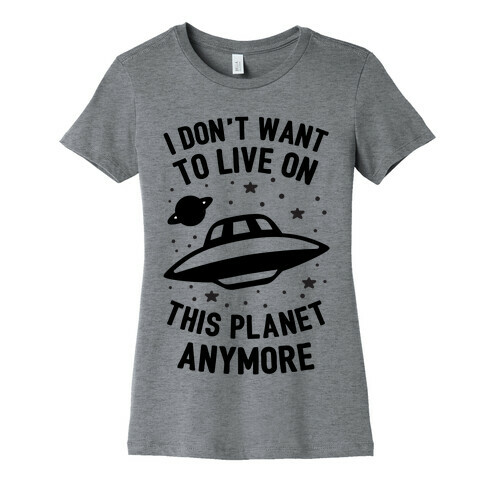 I Don't Want To Live On This Planet Anymore Womens T-Shirt