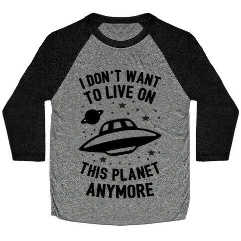 I Don't Want To Live On This Planet Anymore Baseball Tee