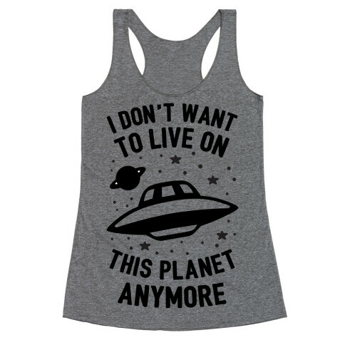 I Don't Want To Live On This Planet Anymore Racerback Tank Top
