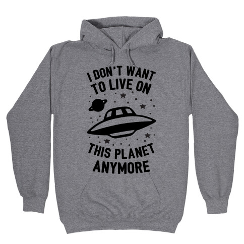 I Don't Want To Live On This Planet Anymore Hooded Sweatshirt