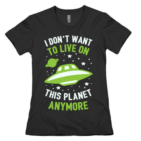 I Don't Want To Live On This Planet Anymore Womens T-Shirt
