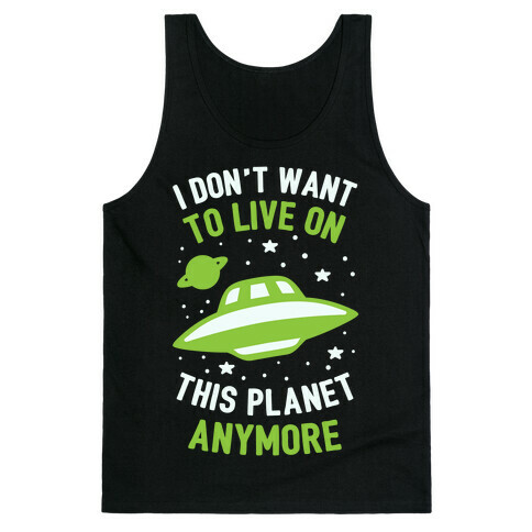 I Don't Want To Live On This Planet Anymore Tank Top