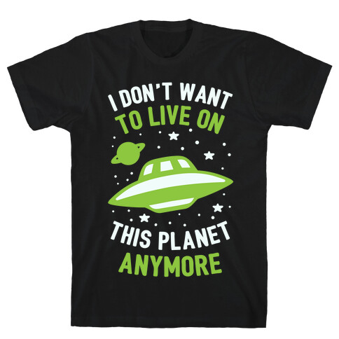 I Don't Want To Live On This Planet Anymore T-Shirt