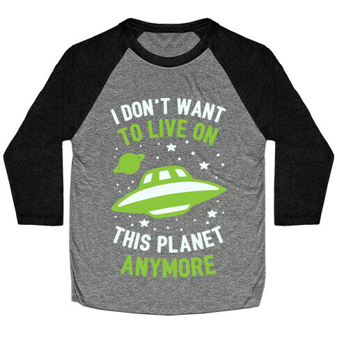 I Don't Want To Live On This Planet Anymore Baseball Tee