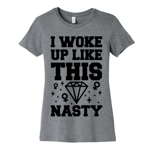 I Woke Up Like This: Nasty Womens T-Shirt