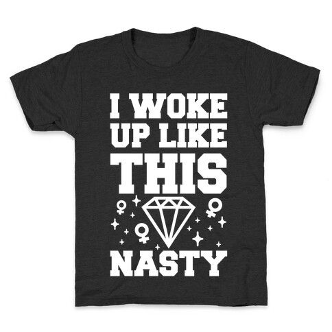 I Woke Up Like This: Nasty Kids T-Shirt
