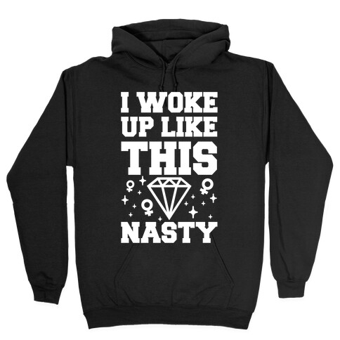 I Woke Up Like This: Nasty Hooded Sweatshirt