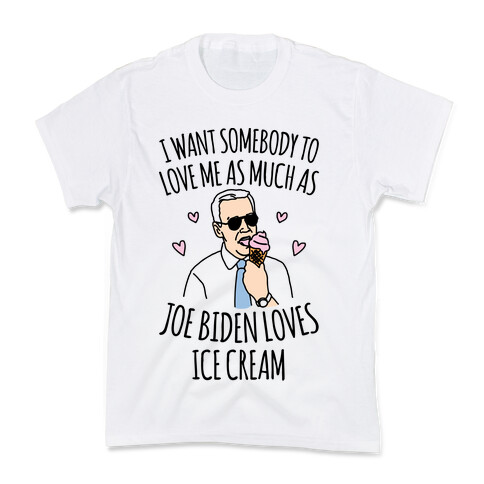 I Want Somebody To Love Me As Much As Joe Biden Loves Ice Cream Kids T-Shirt