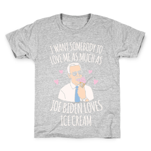 I Want Somebody To Love Me As Much As Joe Biden Loves Ice Cream White Print Kids T-Shirt