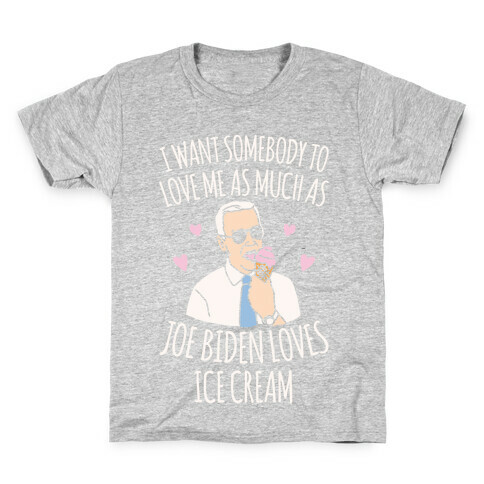 I Want Somebody To Love Me As Much As Joe Biden Loves Ice Cream White Print Kids T-Shirt