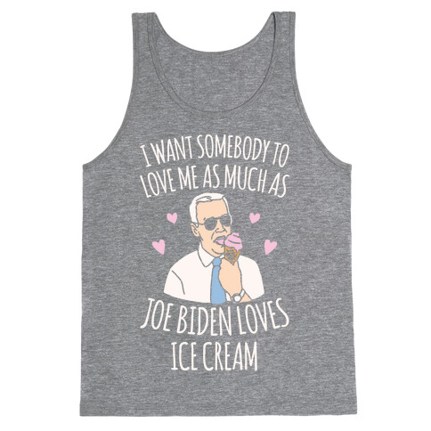 I Want Somebody To Love Me As Much As Joe Biden Loves Ice Cream White Print Tank Top