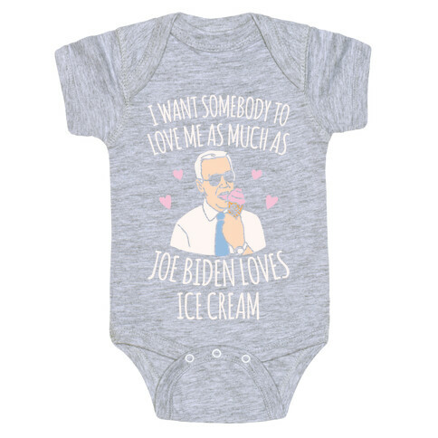 I Want Somebody To Love Me As Much As Joe Biden Loves Ice Cream White Print Baby One-Piece