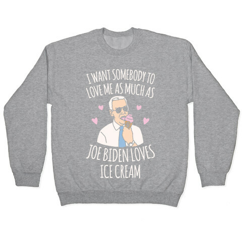 I Want Somebody To Love Me As Much As Joe Biden Loves Ice Cream White Print Pullover