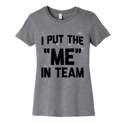 I Put the "ME" in Team  Womens T-Shirt