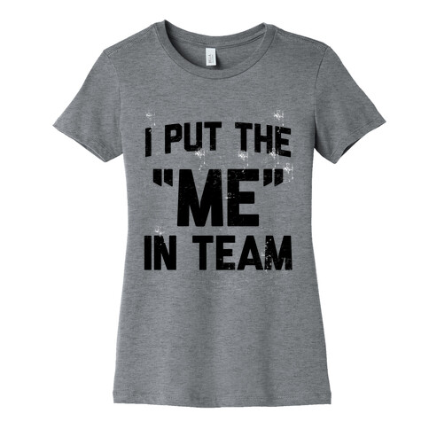 I Put the "ME" in Team  Womens T-Shirt