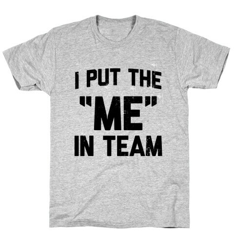 I Put the "ME" in Team  T-Shirt