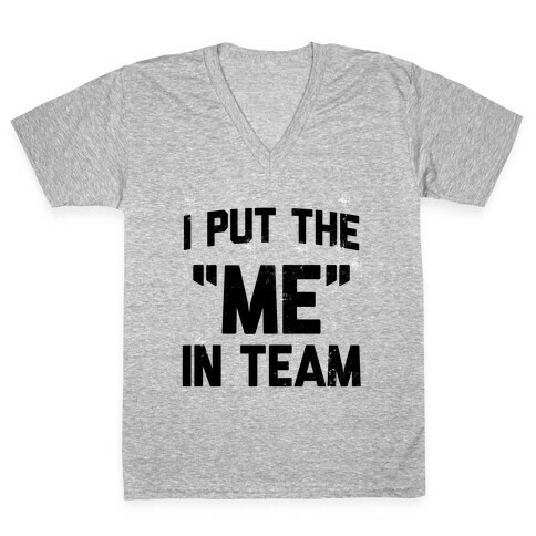 I Put the "ME" in Team  V-Neck Tee Shirt