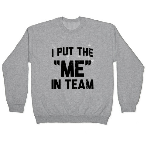 I Put the "ME" in Team  Pullover
