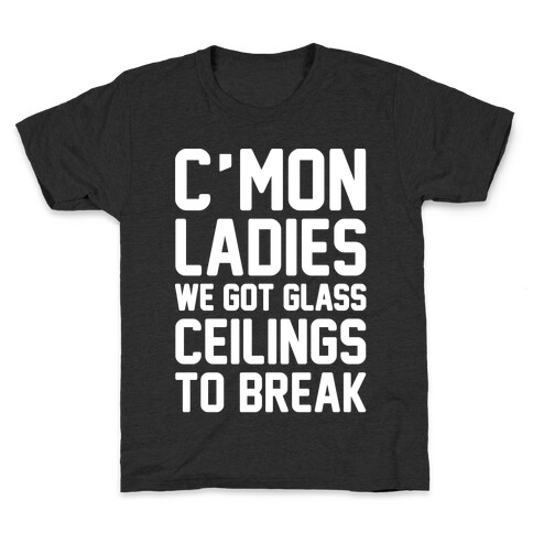 C'mon Ladies We Got Glass Ceilings To Break White Print Kids T-Shirt