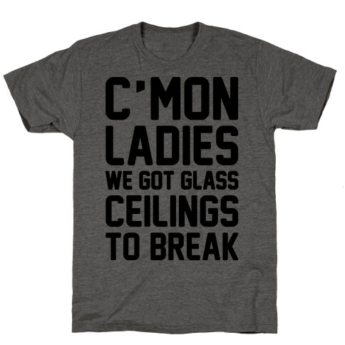 C'mon Ladies We Got Glass Ceilings To Break T-Shirt