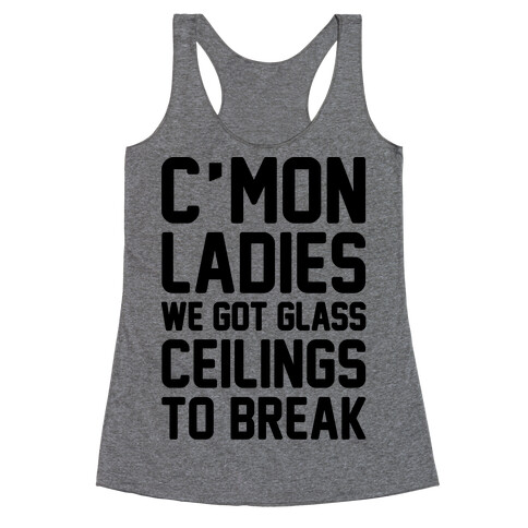 C'mon Ladies We Got Glass Ceilings To Break Racerback Tank Top