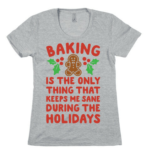 Baking Is The Only Thing That Keeps Me Sane During The Holidays  Womens T-Shirt