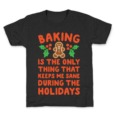 Baking Is The Only Thing That Keeps Me Sane During The Holidays White Print Kids T-Shirt