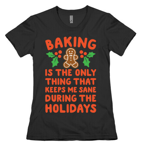 Baking Is The Only Thing That Keeps Me Sane During The Holidays White Print Womens T-Shirt