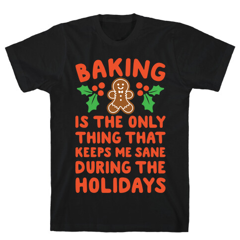 Baking Is The Only Thing That Keeps Me Sane During The Holidays White Print T-Shirt