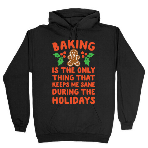 Baking Is The Only Thing That Keeps Me Sane During The Holidays White Print Hooded Sweatshirt