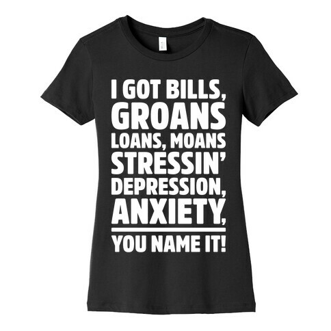 I Got Bills Groans Loans Moans Stressin' Depression Anxiety You Name It White Print Womens T-Shirt