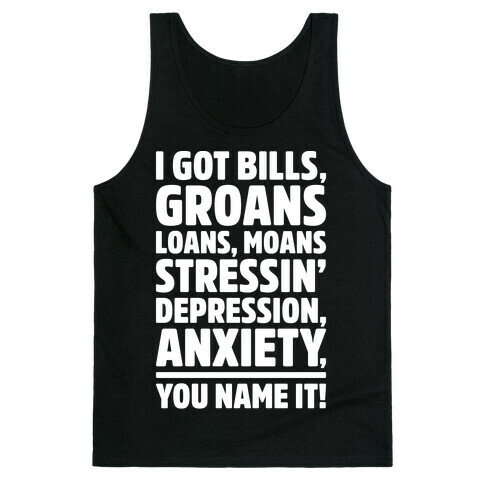 I Got Bills Groans Loans Moans Stressin' Depression Anxiety You Name It White Print Tank Top