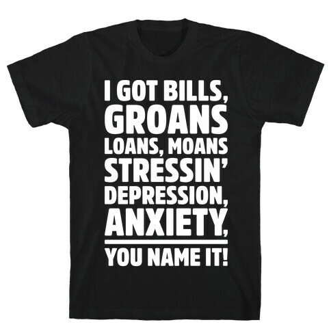 I Got Bills Groans Loans Moans Stressin' Depression Anxiety You Name It White Print T-Shirt