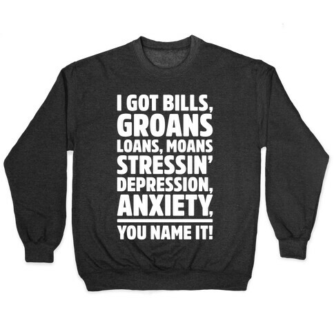 I Got Bills Groans Loans Moans Stressin' Depression Anxiety You Name It White Print Pullover