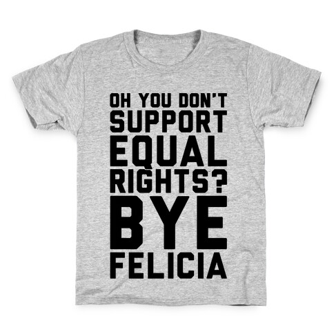 Oh You Don't Support Equal Rights Bye Felicia Kids T-Shirt