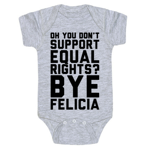 Oh You Don't Support Equal Rights Bye Felicia Baby One-Piece
