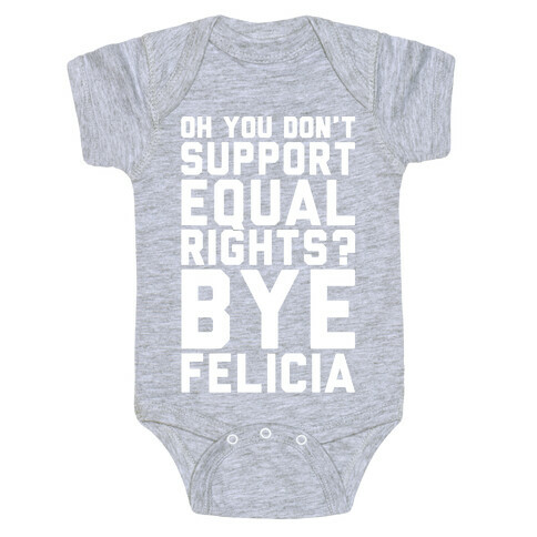 Oh You Don't Support Equal Rights Bye Felicia White Print Baby One-Piece