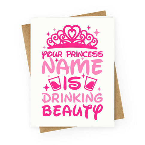Your Princess Name Is Drinking Beauty Greeting Card