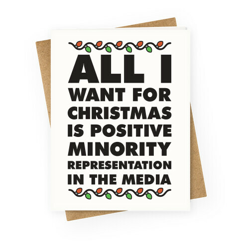 All I Want For Christmas Is Positive Minority Representation In The Media Greeting Card