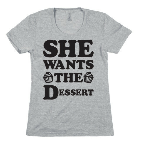 She Wants The Dessert Womens T-Shirt