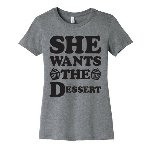 She Wants The Dessert Womens T-Shirt