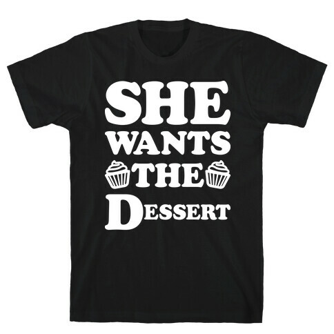 She Wants The Dessert T-Shirt