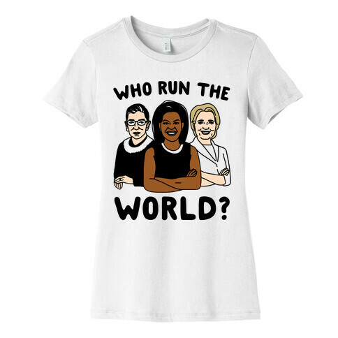 Who Run The World Parody Womens T-Shirt