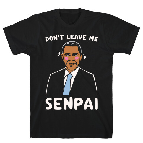 Don't Leave Me Senpai Obama White Print T-Shirt