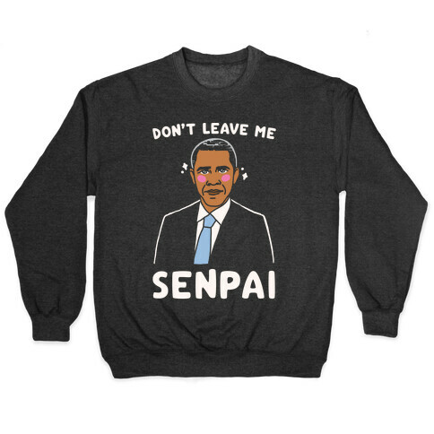 Don't Leave Me Senpai Obama White Print Pullover