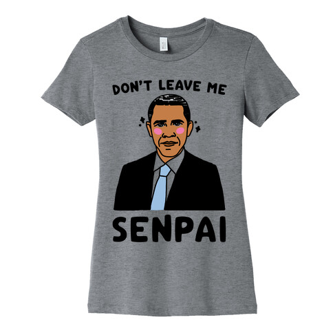 Don't Leave Me Senpai Obama  Womens T-Shirt